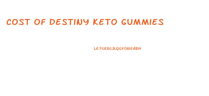 Cost Of Destiny Keto Gummies