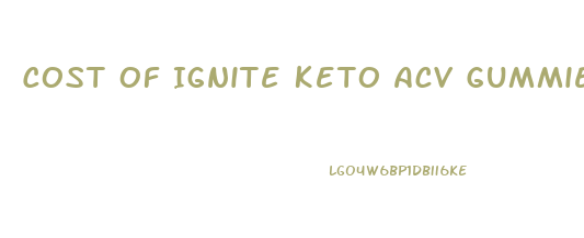 Cost Of Ignite Keto Acv Gummies
