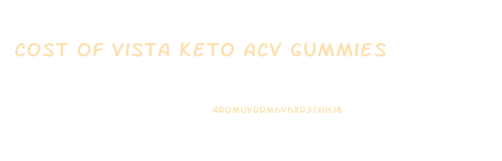 Cost Of Vista Keto Acv Gummies