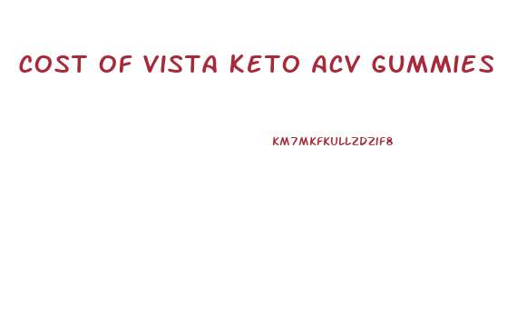 Cost Of Vista Keto Acv Gummies