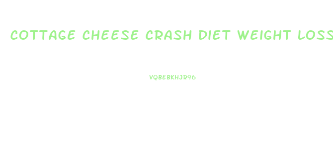 Cottage Cheese Crash Diet Weight Loss