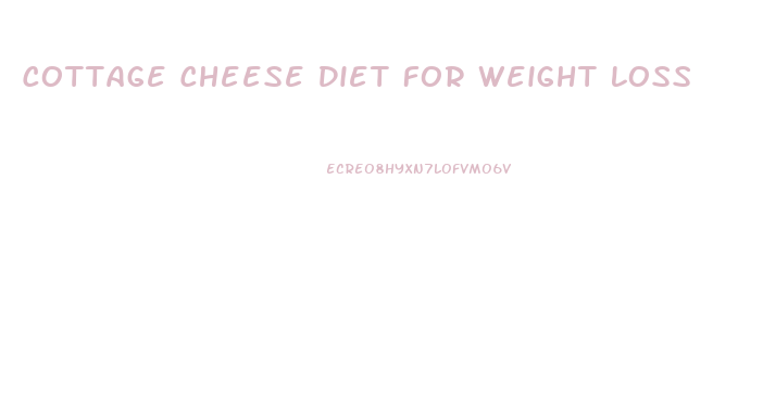 Cottage Cheese Diet For Weight Loss