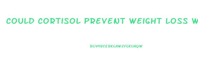 Could Cortisol Prevent Weight Loss When Diet