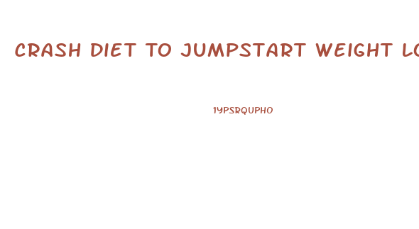 Crash Diet To Jumpstart Weight Loss
