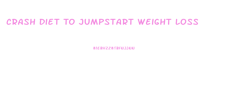 Crash Diet To Jumpstart Weight Loss