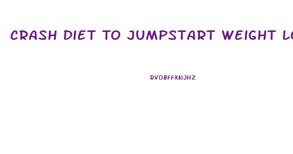 Crash Diet To Jumpstart Weight Loss