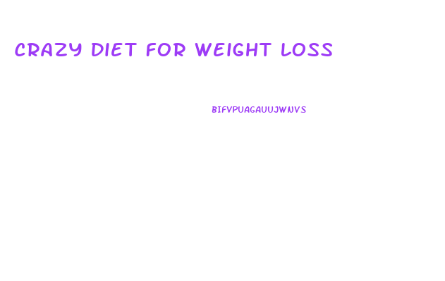 Crazy Diet For Weight Loss