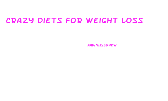 Crazy Diets For Weight Loss