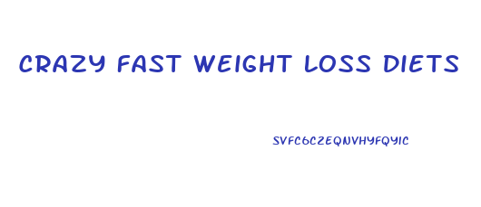Crazy Fast Weight Loss Diets
