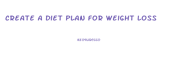 Create A Diet Plan For Weight Loss