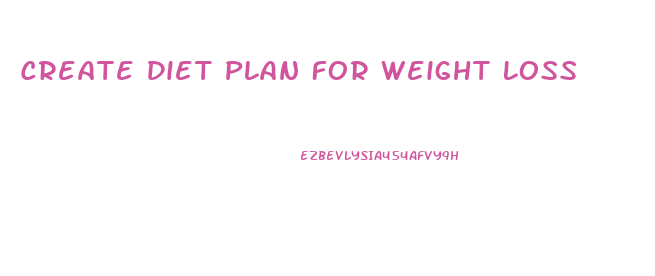 Create Diet Plan For Weight Loss