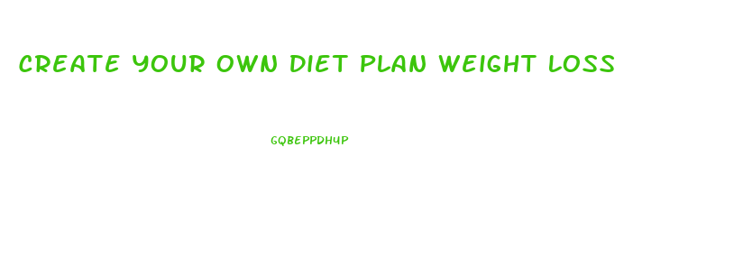 Create Your Own Diet Plan Weight Loss