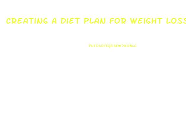 Creating A Diet Plan For Weight Loss