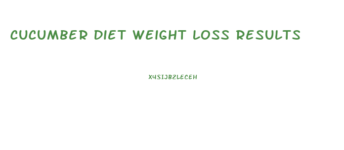 Cucumber Diet Weight Loss Results