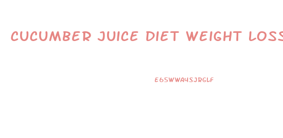 Cucumber Juice Diet Weight Loss