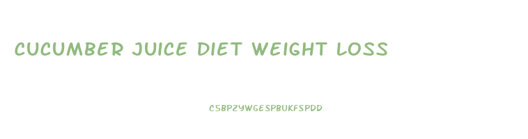 Cucumber Juice Diet Weight Loss