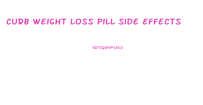 Curb Weight Loss Pill Side Effects