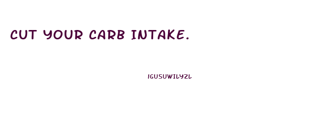 Cut Your Carb Intake.