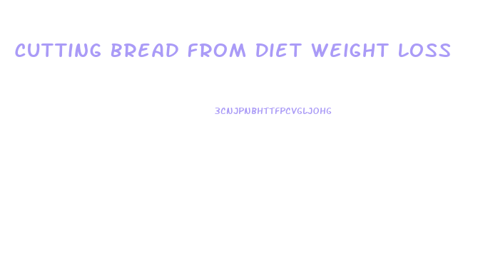 Cutting Bread From Diet Weight Loss