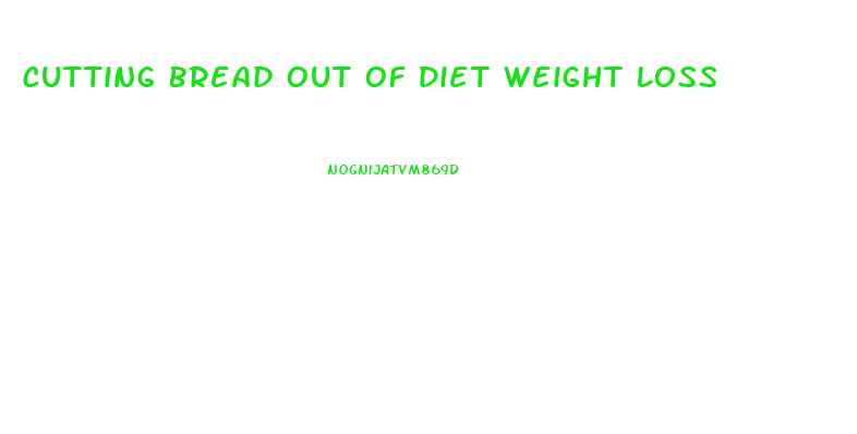 Cutting Bread Out Of Diet Weight Loss