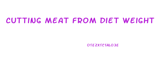Cutting Meat From Diet Weight Loss