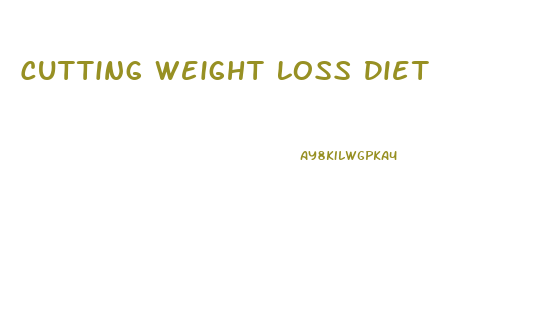 Cutting Weight Loss Diet