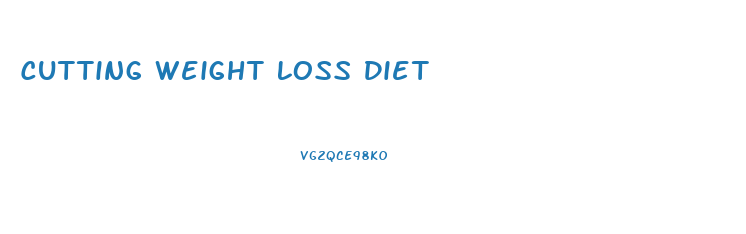 Cutting Weight Loss Diet