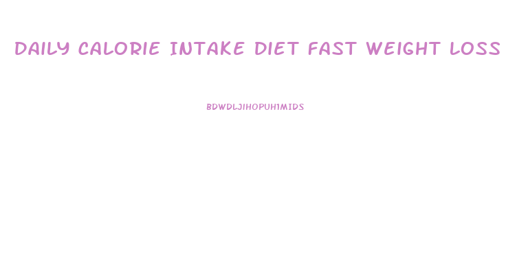 Daily Calorie Intake Diet Fast Weight Loss