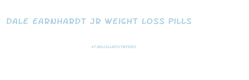 Dale Earnhardt Jr Weight Loss Pills