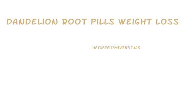 Dandelion Root Pills Weight Loss