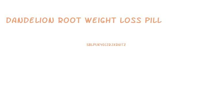 Dandelion Root Weight Loss Pill