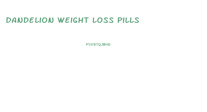 Dandelion Weight Loss Pills