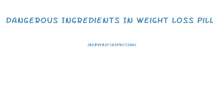 Dangerous Ingredients In Weight Loss Pills