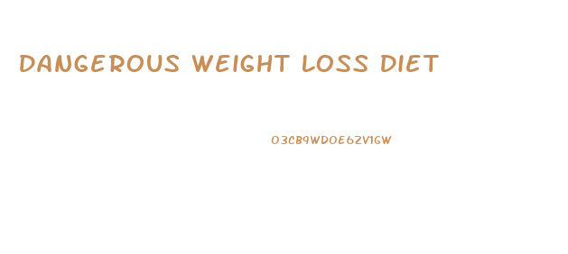 Dangerous Weight Loss Diet