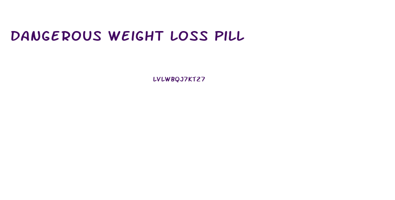 Dangerous Weight Loss Pill