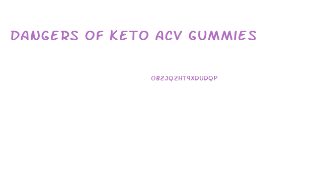 Dangers Of Keto Acv Gummies