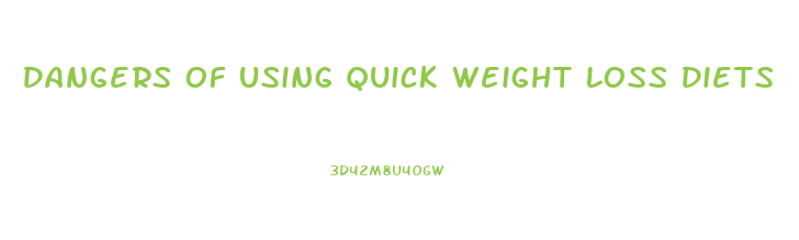 Dangers Of Using Quick Weight Loss Diets