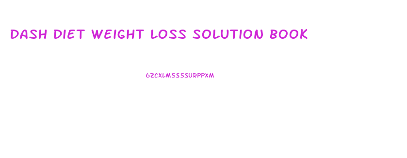 Dash Diet Weight Loss Solution Book