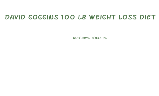 David Goggins 100 Lb Weight Loss Diet