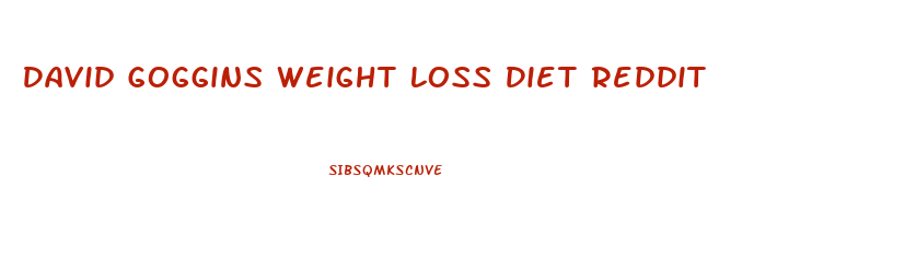 David Goggins Weight Loss Diet Reddit