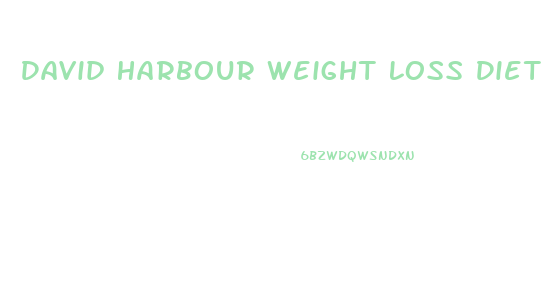 David Harbour Weight Loss Diet