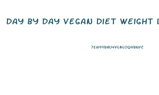 Day By Day Vegan Diet Weight Loss