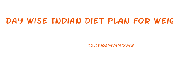 Day Wise Indian Diet Plan For Weight Loss