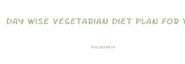 Day Wise Vegetarian Diet Plan For Weight Loss