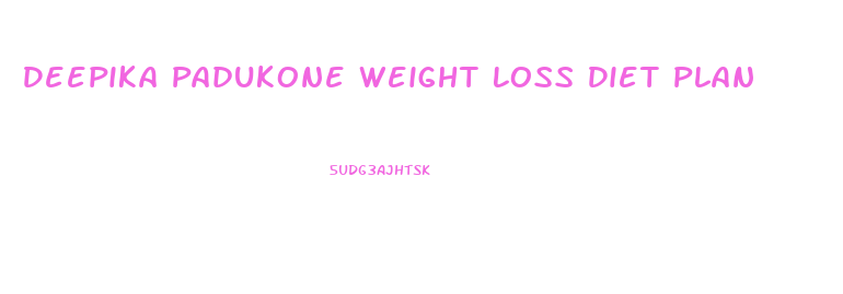 Deepika Padukone Weight Loss Diet Plan