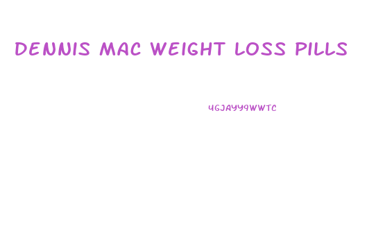 Dennis Mac Weight Loss Pills