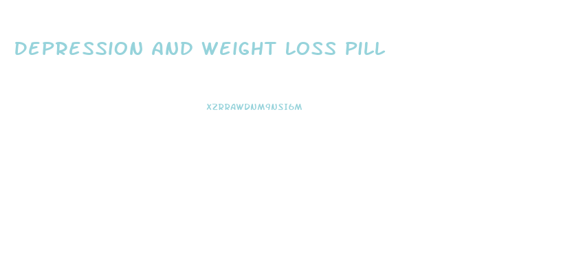 Depression And Weight Loss Pill