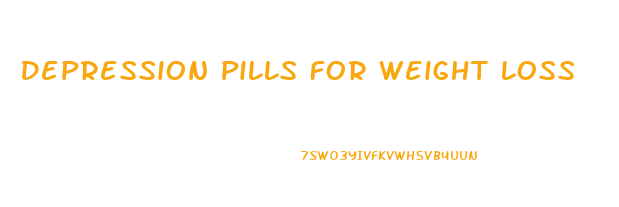 Depression Pills For Weight Loss