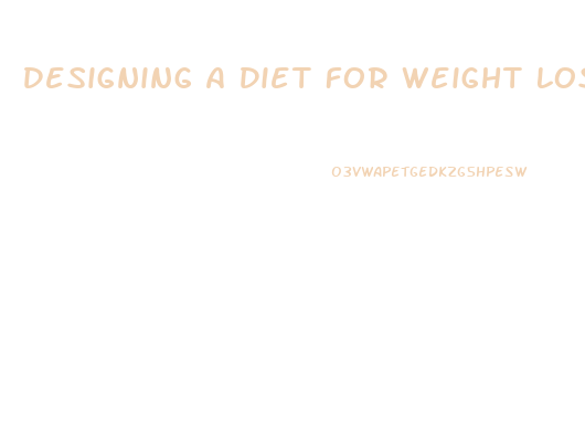 Designing A Diet For Weight Loss