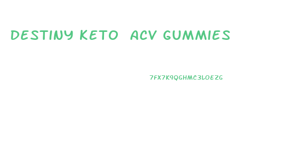 Destiny Keto Acv Gummies